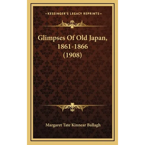 Glimpses Of Old Japan, 1861-1866 (1908) - Hardcover