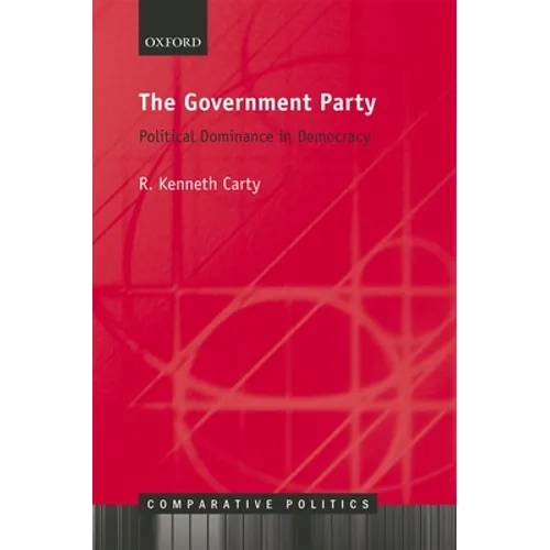 The Government Party: Political Dominance in Democracy - Hardcover