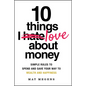 10 Things I Love about Money: Simple Rules to Spend and Save Your Way to Wealth and Happiness - Paperback
