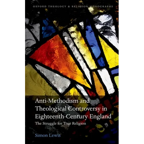 Anti-Methodism and Theological Controversy in Eighteenth-Century England: The Struggle for True Religion - Hardcover