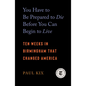 You Have to Be Prepared to Die Before You Can Begin to Live: Ten Weeks in Birmingham That Changed America - Paperback