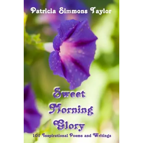 Sweet Morning Glory: 101 Inspirational Poems and Writings - Paperback