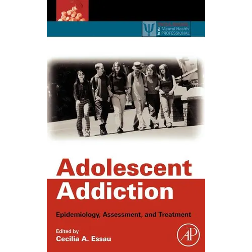Adolescent Addiction: Epidemiology, Assessment, and Treatment - Hardcover