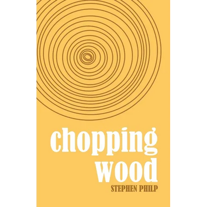 Chopping Wood: The Best Poetry of Stephen Philp, 2008 to 2021 - Paperback
