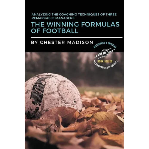 The Winning Formulas of Football: Analyzing the Coaching Techniques of Three Remarkable Managers - Paperback