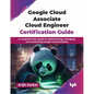 Google Cloud Associate Cloud Engineer Certification Guide: A comprehensive guide to implementing, managing, and monitoring Google Cloud solutions (Eng - Paperback