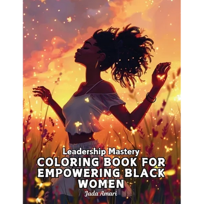 Leadership Mastery Coloring Book for Empowering Black Women: Over 41 Stunning Illustrations with Inspiring Quotes to Harness Inner Strength, Resilienc - Paperback
