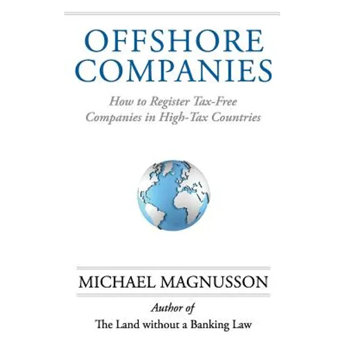 Offshore Companies: How To Register Tax-Free Companies in High-Tax Countries - Paperback