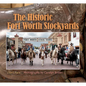 The Historic Fort Worth Stockyards - Hardcover