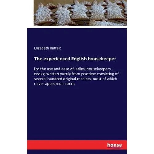 The experienced English housekeeper: for the use and ease of ladies, housekeepers, cooks; written purely from practice; consisting of several hundred - Paperback