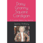 Daisy Granny Square Cardigan: A Crochet Pattern by Jeanne - Paperback