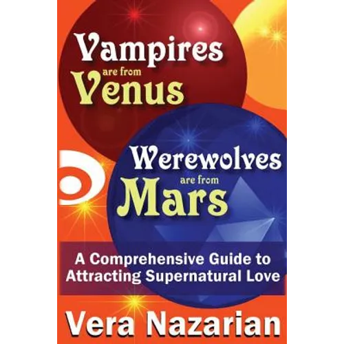 Vampires Are from Venus, Werewolves Are from Mars: A Comprehensive Guide to Attracting Supernatural Love - Paperback