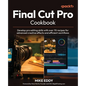 Final Cut Pro Cookbook: Develop pro editing skills with over 70 recipes for advanced creative effects and efficient workflows - Paperback