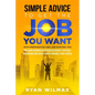 Simple Advice to Get the Job You Want: With Preparation and Job Hunting Tips Including Winning in Person or Remote (Virtual) Interviews and Ideas to H - Paperback