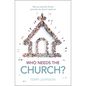 Who Needs the Church?: Why We Need the Church (and Why the Church Needs Us) - Hardcover