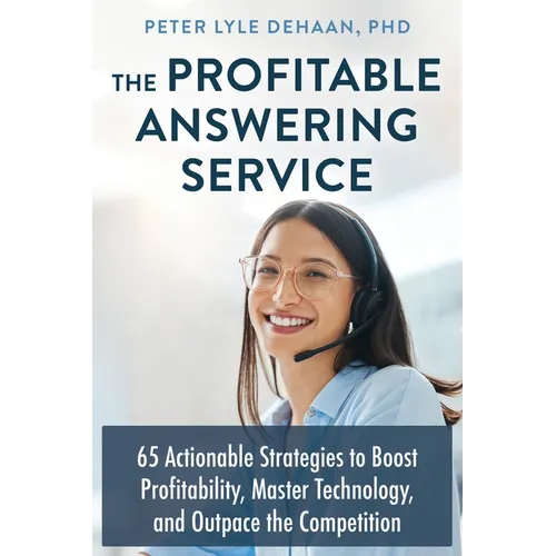 The Profitable Answering Service: 65 Actionable Strategies to Boost Profitability, Master Technology, and Outpace the Competition - Paperback