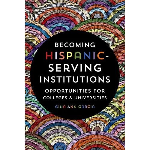 Becoming Hispanic-Serving Institutions: Opportunities for Colleges and Universities - Paperback