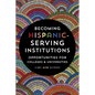 Becoming Hispanic-Serving Institutions: Opportunities for Colleges and Universities - Paperback