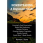 Homesteading - A Beginners Guide: Canning & Food Preservation; Raised Bed Gardening; Raising Chickens; Growing Organic Vegetables; Vermin Control: Qui - Paperback