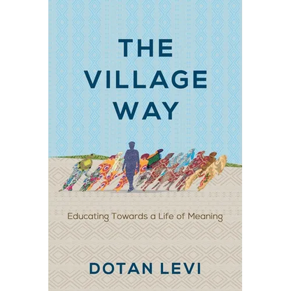 The Village Way: Educating Towards a Life of Meaning - Paperback