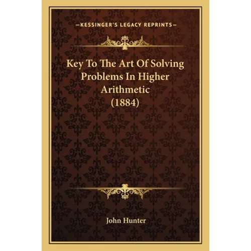 Key To The Art Of Solving Problems In Higher Arithmetic (1884) - Paperback