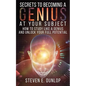 Secrets To Becoming A Genius At Your Subject: How to Study Like A Genius & Unlock Your Full Potential (Study Skills, Effective Learning, Smart Thinkin - Paperback