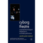 Cyborg Theatre: Corporeal/Technological Intersections in Multimedia Performance - Hardcover