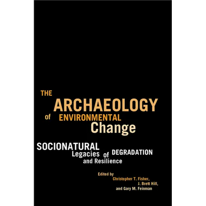 The Archaeology of Environmental Change: Socionatural Legacies of Degradation and Resilience - Paperback