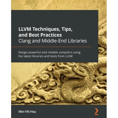 LLVM Techniques, Tips, and Best Practices Clang and Middle-End Libraries: Design powerful and reliable compilers using the latest libraries and tools - Paperback