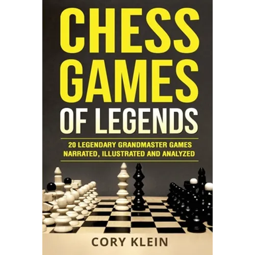Chess Games of Legends: 20 Legendary Grandmaster Games Narrated, Illustrated, and Analyzed - Paperback