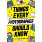Things Every Photographer Should Know: Mastering Composition, Lighting, Lenses, Focus, Editing, Posing, Storytelling, Color Theory, Exposure, and Much - Paperback