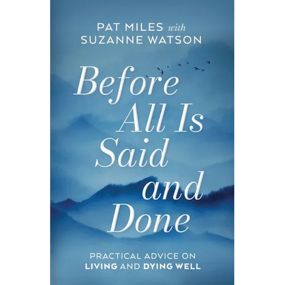 Before All Is Said and Done: Practical Advice on Living and Dying Well - Paperback