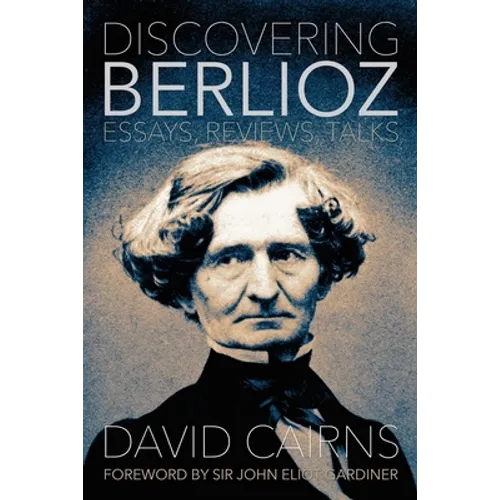 Discovering Berlioz: Essays, Reviews, Talks - Hardcover