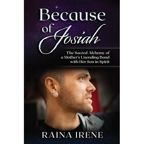 Because of Josiah: The Sacred Alchemy of a Mother's Unending Bond with Her Son in Spirit - Paperback