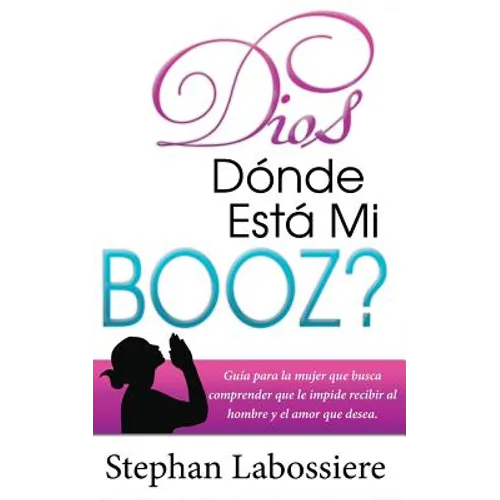 Dios Donde Esta Mi Booz?: Guía para la mujer que busca comprender que le impide recibir al hombre y el amor que desea. (Spanish Edition) - Paperback
