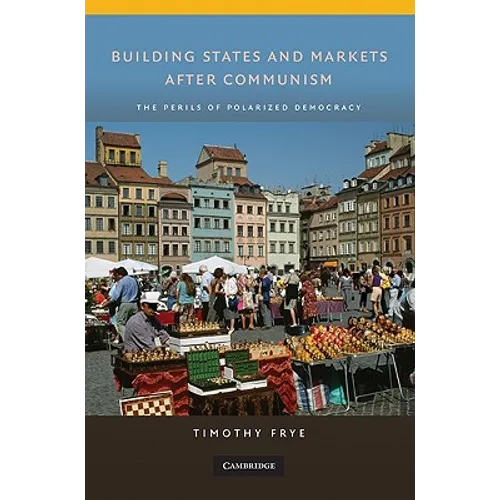 Building States and Markets After Communism: The Perils of Polarized Democracy - Paperback