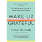 Wake Up Grateful: The Transformative Practice of Taking Nothing for Granted - Hardcover
