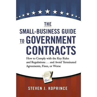 The Small-Business Guide to Government Contracts: How to Comply with the Key Rules and Regulations . . . and Avoid Terminated Agreements, Fines, or Wo - Paperback