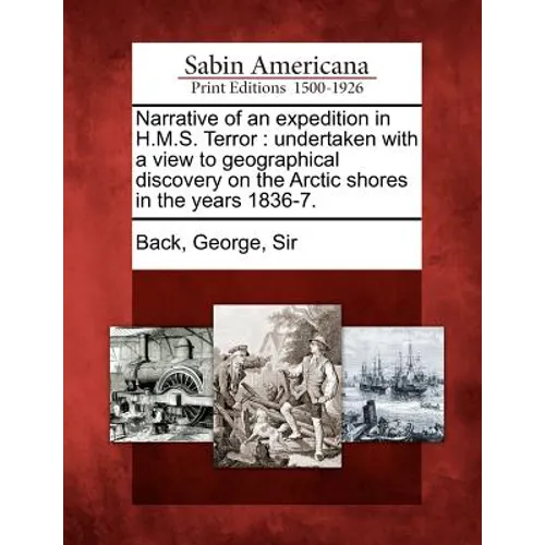 Narrative of an Expedition in H.M.S. Terror: Undertaken with a View to Geographical Discovery on the Arctic Shores in the Years 1836-7. - Paperback
