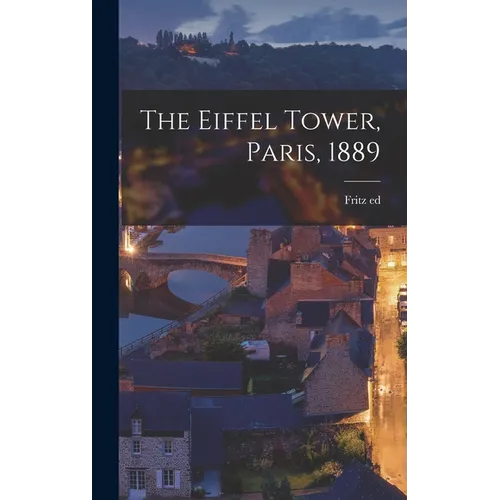 The Eiffel Tower, Paris, 1889 - Hardcover