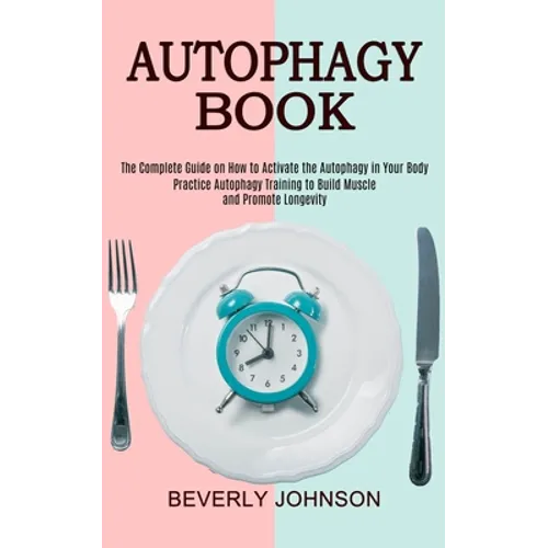 Autophagy Book: The Complete Guide on How to Activate the Autophagy in Your Body (Practice Autophagy Training to Build Muscle and Promote Longevity) - Paperback