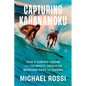 Capturing Kahanamoku: How a Surfing Legend and a Scientific Obsession Redefined Race and Culture - Hardcover