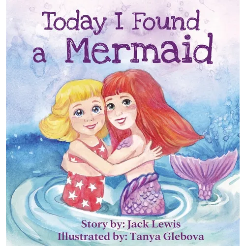 Today I Found a Mermaid: A magical children's story about friendship and the power of imagination - Hardcover