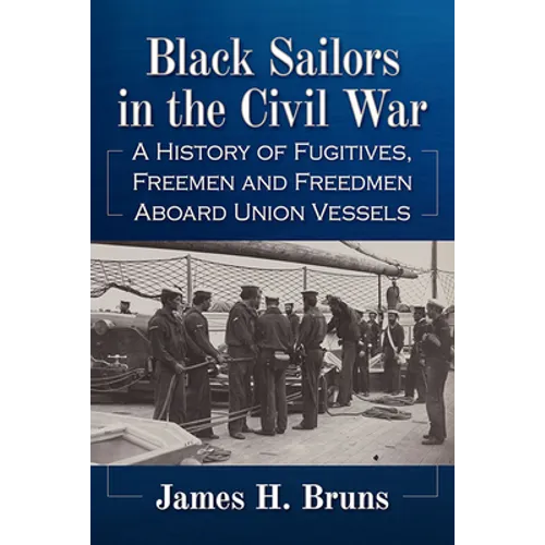Black Sailors in the Civil War: A History of Fugitives, Freemen and Freedmen Aboard Union Vessels - Paperback