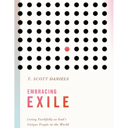 Embracing Exile: Living Faithfully as God's Unique People in the World - Paperback