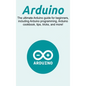 Arduino: The ultimate Arduino guide for beginners, including Arduino programming, Arduino cookbook, tips, tricks, and more! - Hardcover