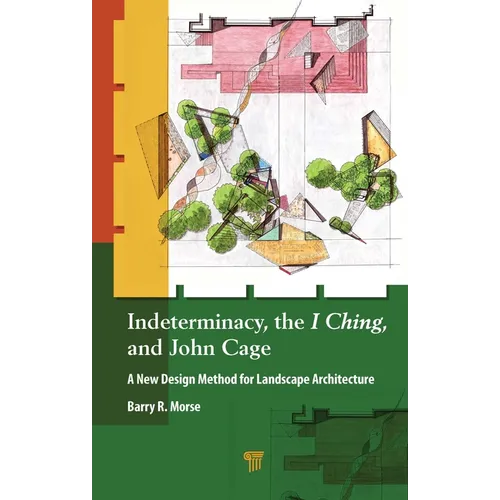 Indeterminacy, the I Ching, and John Cage: A New Design Method for Landscape Architecture - Hardcover
