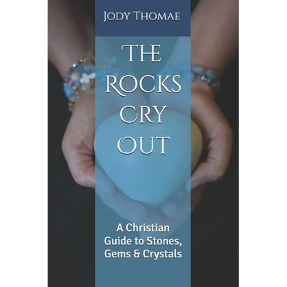 The Rocks Cry Out: A Christian Guide to Stones, Gems & Crystals - Paperback