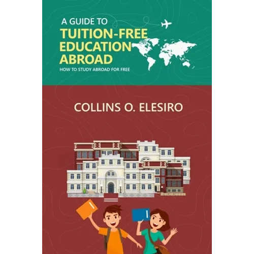 A Guide to Tuition Free Education Abroad: How to Study Abroad for Free - Paperback