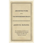 Architecture of a Technodemocracy: How Technology and Democracy Can Revolutionize Governments, Empower the 100%, and End the 1% System - Hardcover